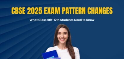 CBSE 2025 Exam Pattern Changes: What Class 9th-12th Students Need to Know
